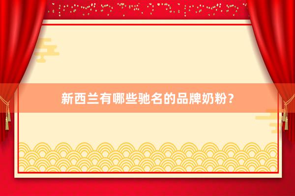 新西兰有哪些驰名的品牌奶粉？