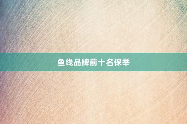 鱼线品牌前十名保举
